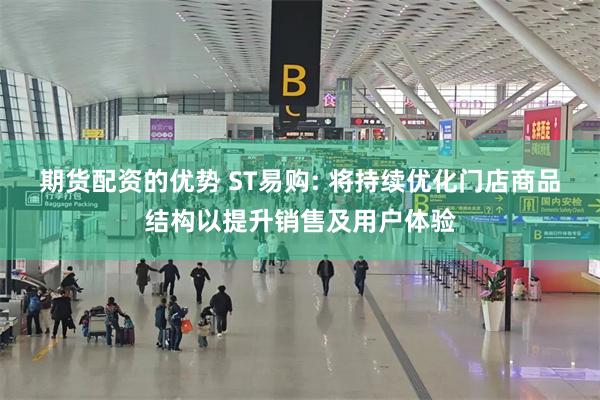 期货配资的优势 ST易购: 将持续优化门店商品结构以提升销售及用户体验