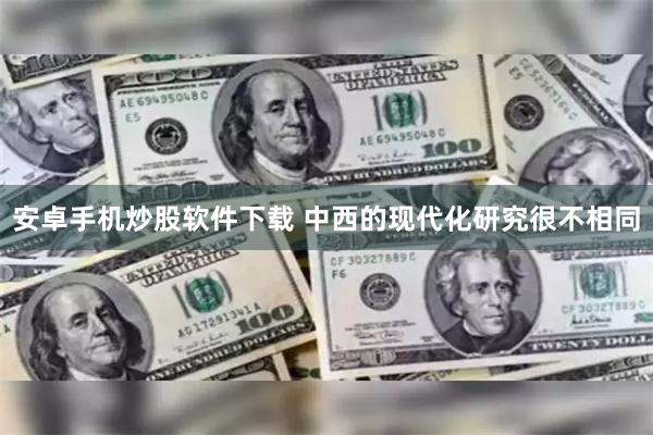 安卓手机炒股软件下载 中西的现代化研究很不相同