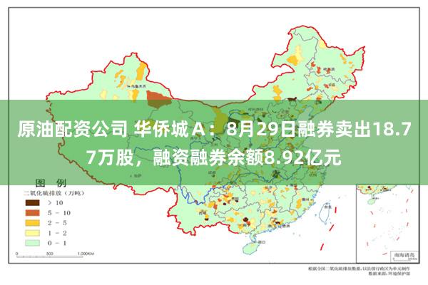 原油配资公司 华侨城Ａ：8月29日融券卖出18.77万股，融资融券余额8.92亿元