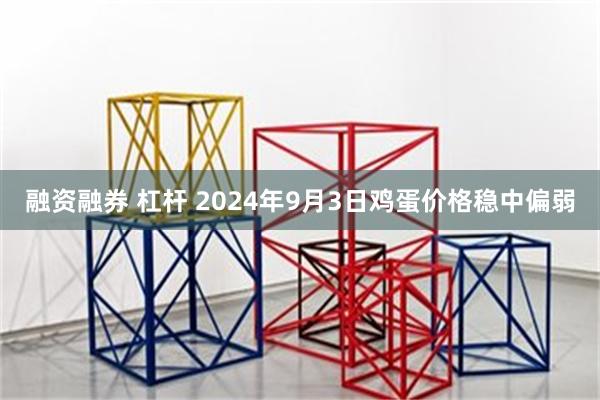 融资融券 杠杆 2024年9月3日鸡蛋价格稳中偏弱