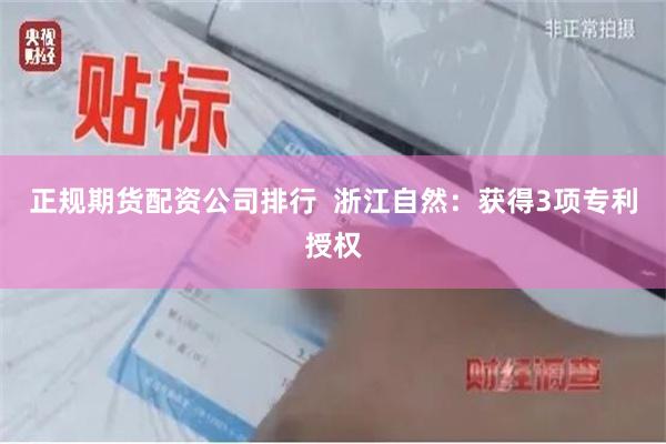 正规期货配资公司排行  浙江自然：获得3项专利授权