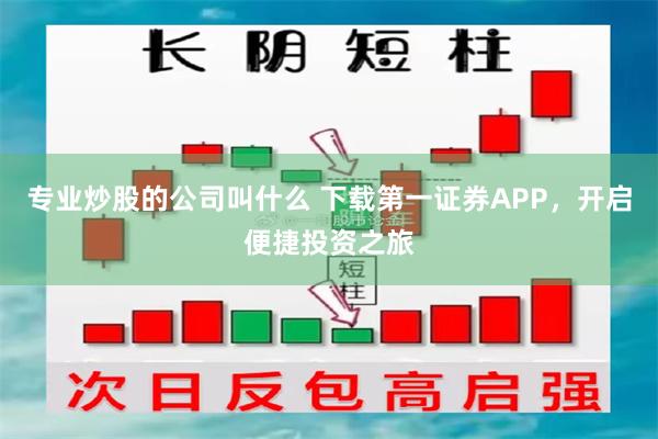 专业炒股的公司叫什么 下载第一证券APP，开启便捷投资之旅