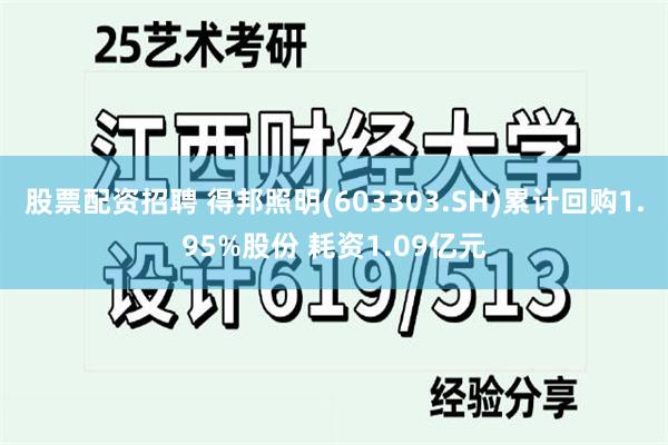 股票配资招聘 得邦照明(603303.SH)累计回购1.95%股份 耗资1.09亿元