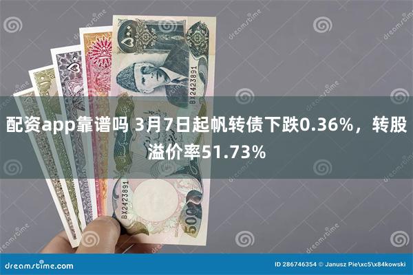 配资app靠谱吗 3月7日起帆转债下跌0.36%，转股溢价率51.73%