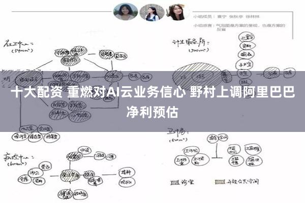 十大配资 重燃对AI云业务信心 野村上调阿里巴巴净利预估